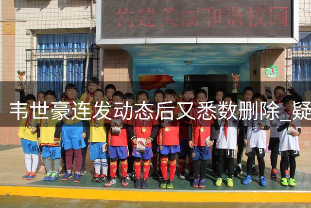 韦世豪连发动态后又悉数删除 疑表达对停赛不满